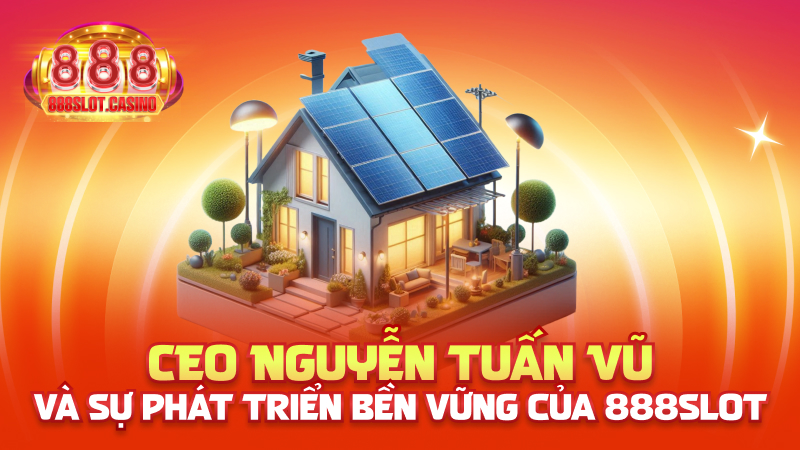CEO Nguyễn Tuấn Vũ và sự phát triển bền vững của 888slot