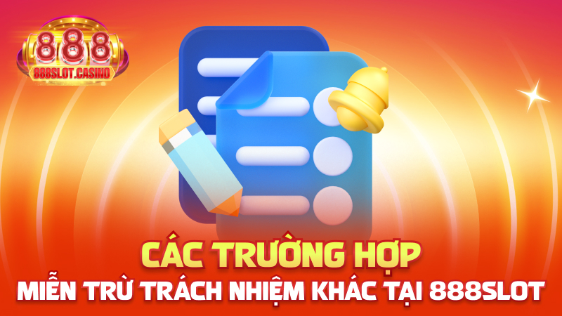 Các trường hợp miễn trừ trách nhiệm khác tại 888slot