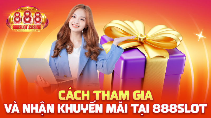 Cách tham gia và nhận khuyến mãi tại 888slot
