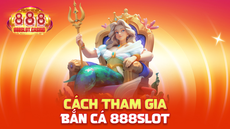Cách tham gia Bắn Cá 888slot