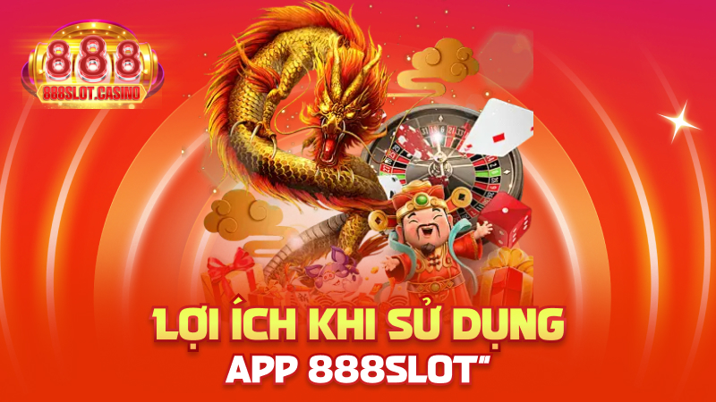 Lợi ích khi sử dụng app 888slot