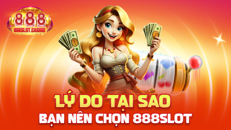 Lý do tại sao bạn nên chọn 888slot