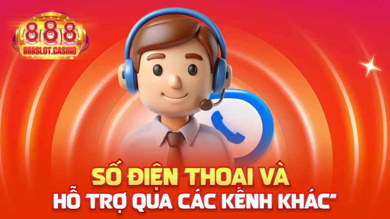 Số điện thoại và hỗ trợ qua các kênh khác