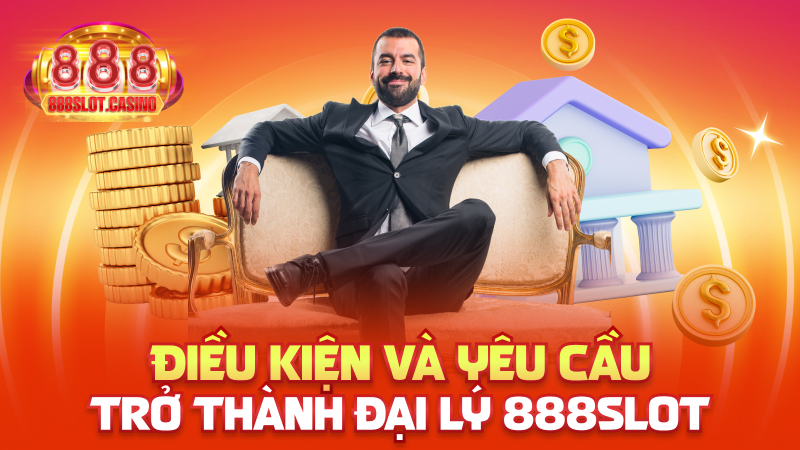 Điều kiện và yêu cầu trở thành đại lý 888slot